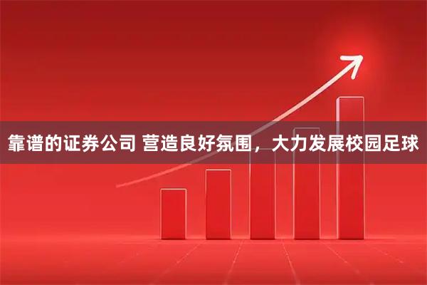 靠谱的证券公司 营造良好氛围，大力发展校园足球